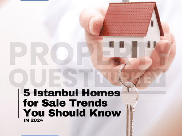 5 Istanbul Homes for Sale Trends You Should Know (in 2024)